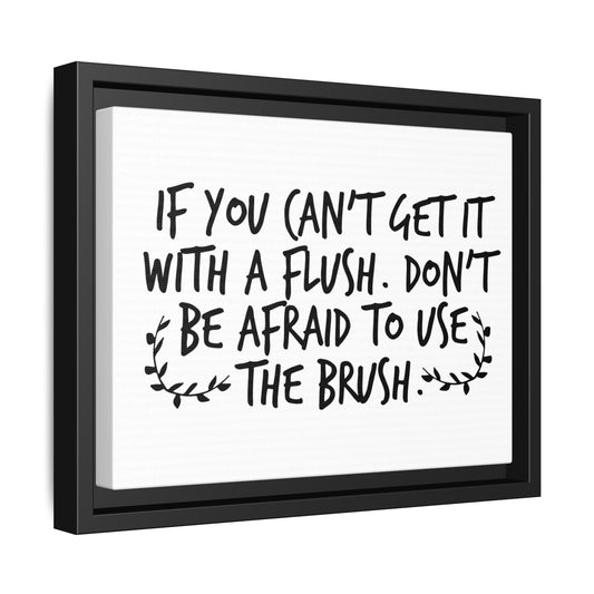 If You Can't Get It With A Flush Don't Be Afraid To Use The Brush Framed Canvas Bathroom Art