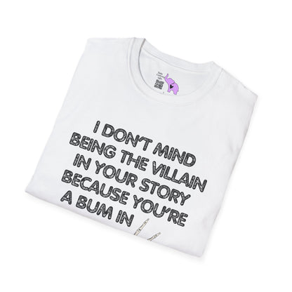 I Don't Mind Being The Villain In Your Story Because You're A Bum in Mine Adult T-shirt