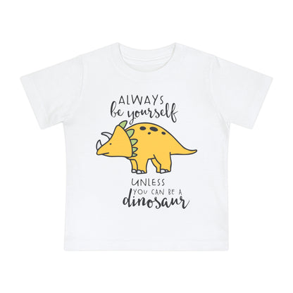 Always Be Yourself Unless You Can Be A Dinosuar Infant T-Shirt