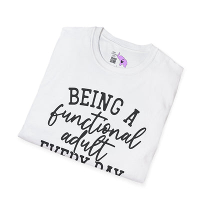 Being A Functional Adult Every Day Seems A Bit Excessive Adult T-shirt