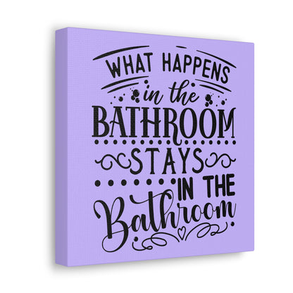 What Happens In The Bathroom Stays In The Bathroom Canvas Square Wraps w/o Frame