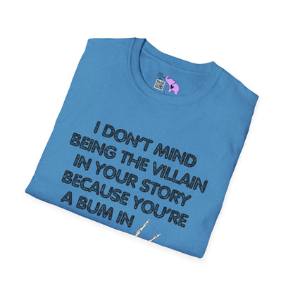 I Don't Mind Being The Villain In Your Story Because You're A Bum in Mine Adult T-shirt