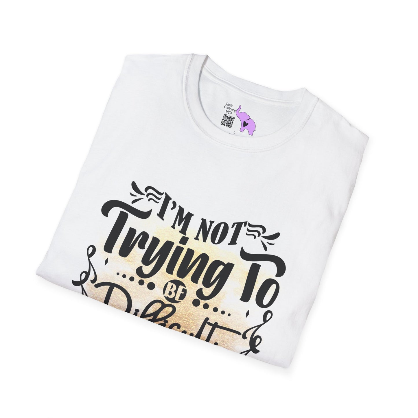 I'm Not Trying To Be Difficult It Just Comes Naturally T-shirt