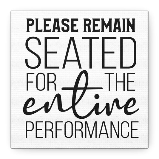 Please Remain Seated For The Entire Performance Canvas Art