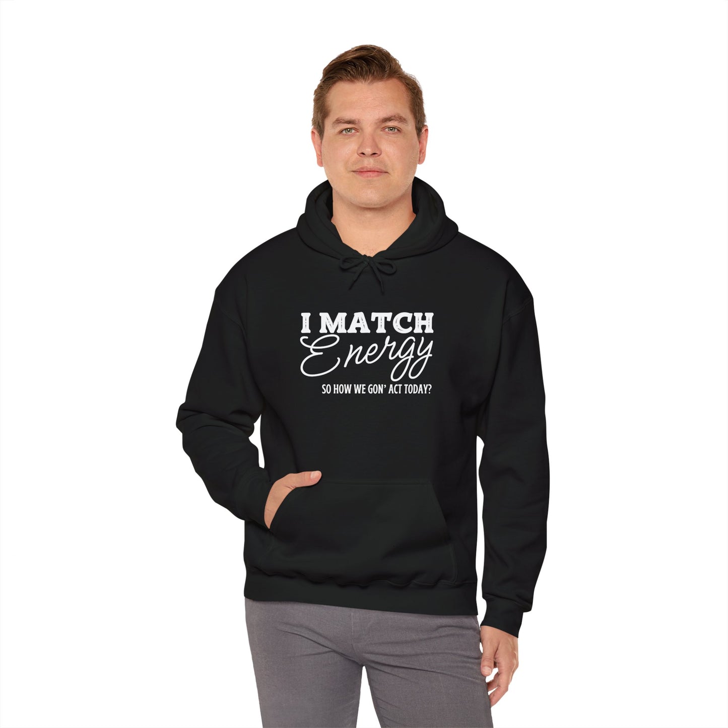 I Match Energy So How We Gon' Act? Heavy Blend™ Hooded Sweatshirt