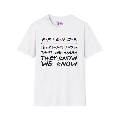 Friends; They Don't Know That We Know They Know We Know T-shirt