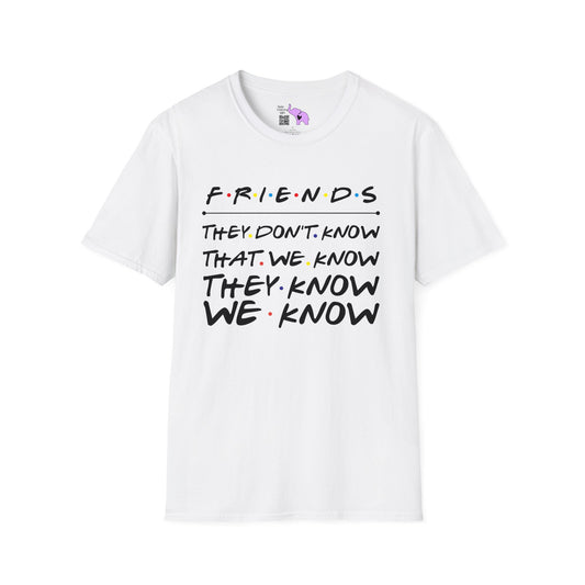 Friends; They Don't Know That We Know They Know We Know T-shirt