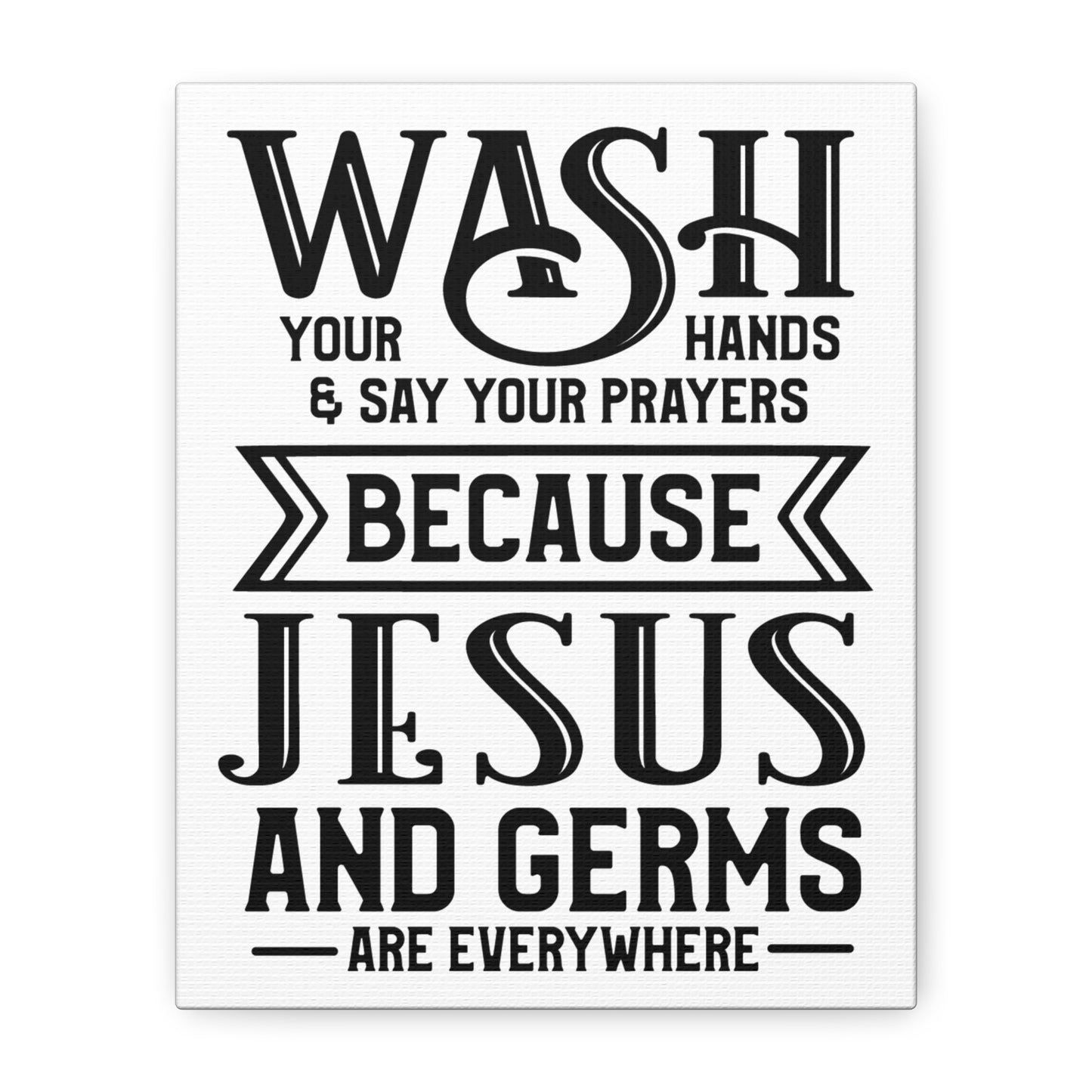 Wash Your Hands & Say Your Prayers Because... Canvas Art