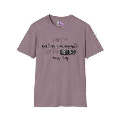 People Say Nothing Is Impossible But I Do Nothing Every Day Adult T-shirt
