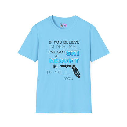 If You Believe I'm Normal I've Got A Ski Resort In Florida To Sell You Adult T-shirt