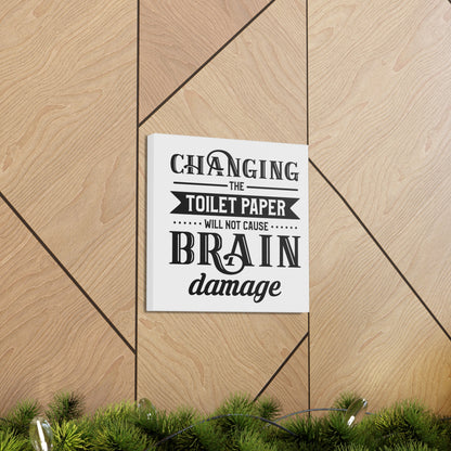 Changing The Toilet Paper Will Not Cause Brain Damage Canvas Square Wraps w/o Frame