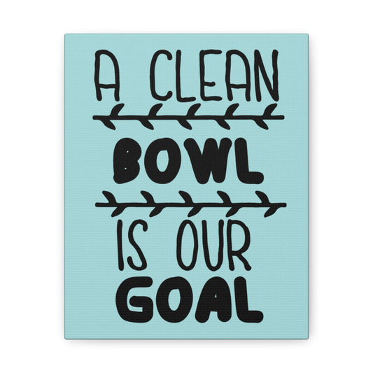 A Clean Bowl Is Our Goal 2 Canvas Vertical Wraps w/o Frame