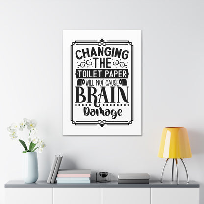 Changing The Toilet Paper Will Not Cause Brain Damage Canvas Vertical Wraps w/o Frame