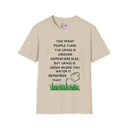 Grass is Greener Where You Water It T-shirt