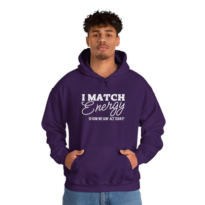 I Match Energy So How We Gon' Act? Heavy Blend™ Hooded Sweatshirt