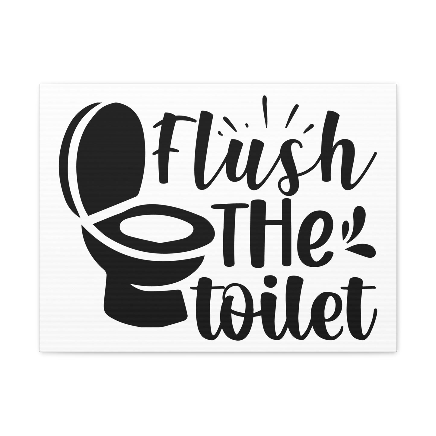 Flush The Toilet Canvas Horizontal Wraps w/o Frame