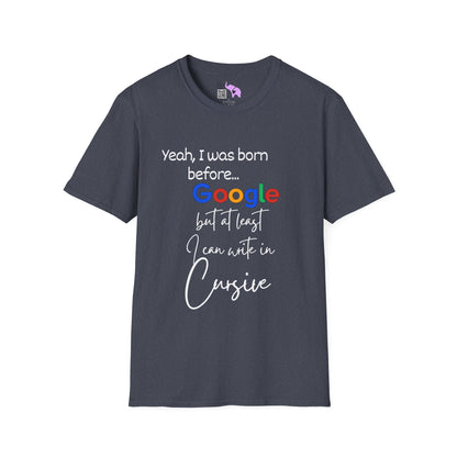 I was born before Google but at least I can write in Cursive Tshirt