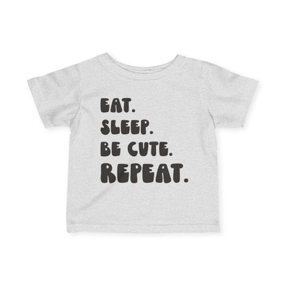 Eat. Sleep. Be Cute. Repeat. Infant T-Shirt