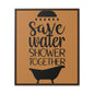 Save Water, Shower Together Canvas Wraps, Vertical Frame