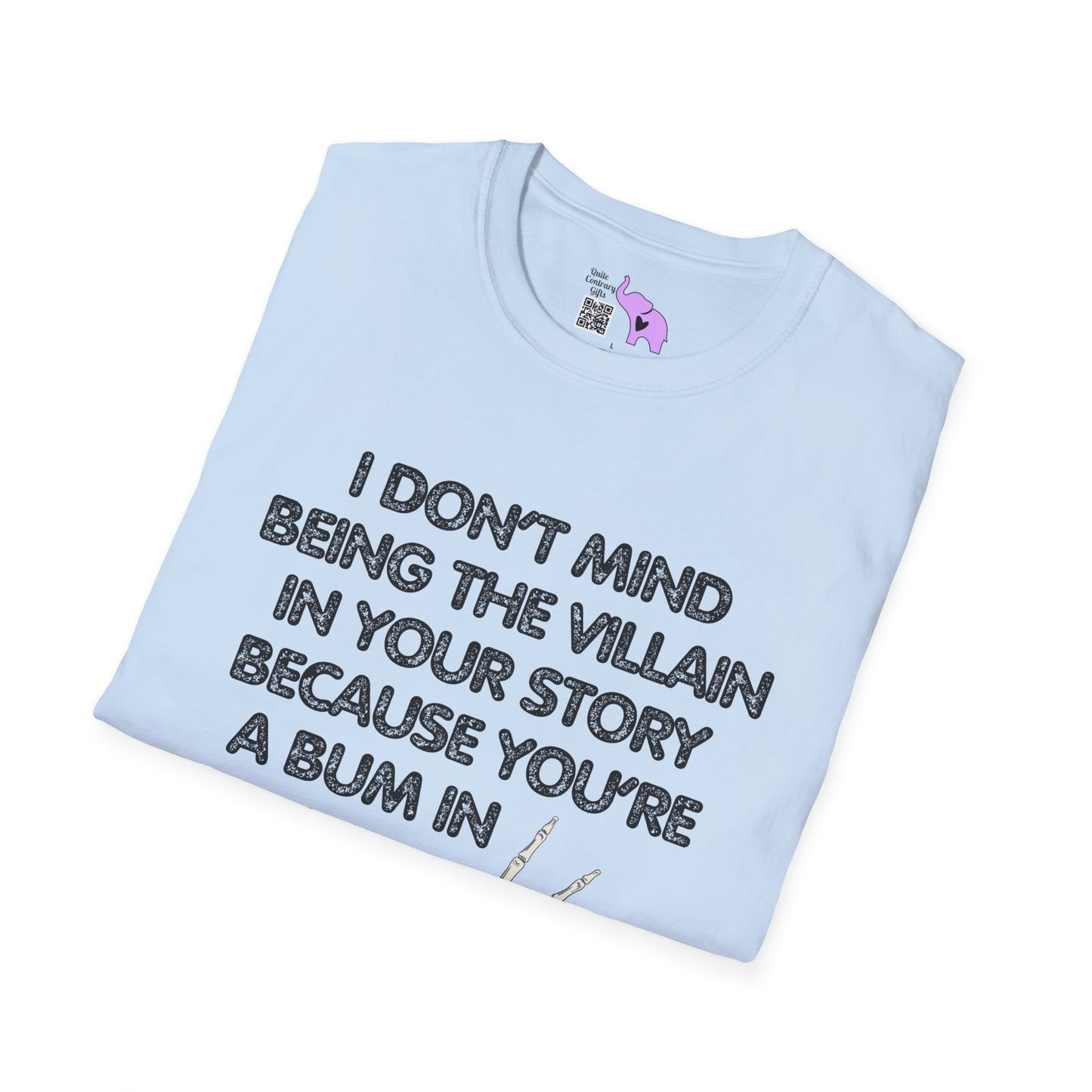 I Don't Mind Being The Villain In Your Story Because You're A Bum in Mine Adult T-shirt