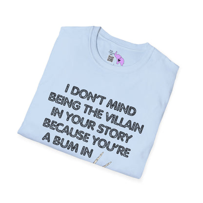 I Don't Mind Being The Villain In Your Story Because You're A Bum in Mine Adult T-shirt