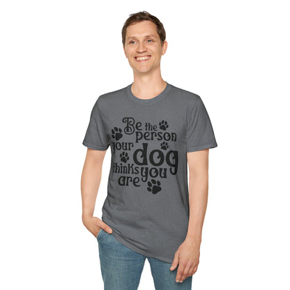 Be The Person Your Dog Thinks You Are T-shirt