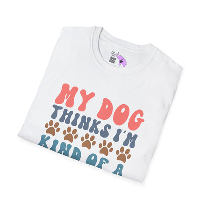 My Dog Thinks I'm Kind of A Big Deal Adult T-shirt