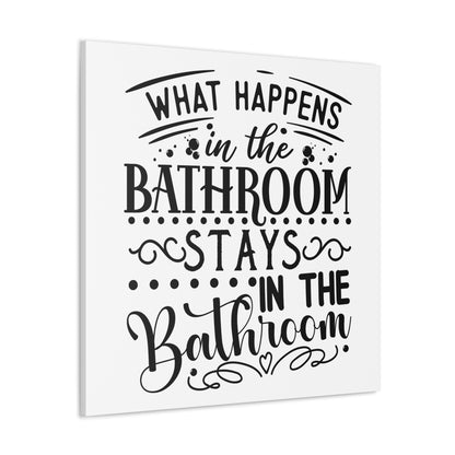 What Happens In The Bathroom Stays In The Bathroom Canvas Square Wraps w/o Frame