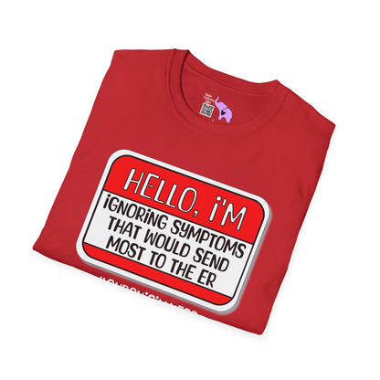 Hello, I'm Ignoring Symptoms That Would Send Most To The ER Adult T-shirt