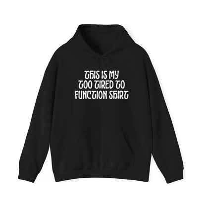 This Is My Too Tired To Function Shirt Heavy Blend™ Hooded Sweatshirt