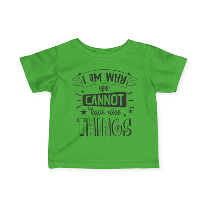 I Am Why We Cannot Have Nice Things Infant Soft T-Shirt