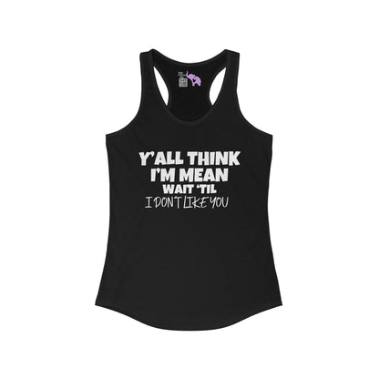 Y'all Think I'm Mean Wait 'Til I Don't Like You Women's Ideal Racerback Tank