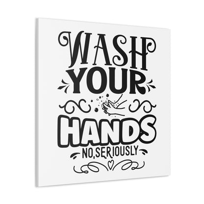 Wash Your Hands No Seriously Canvas Square Wraps w/o Frame