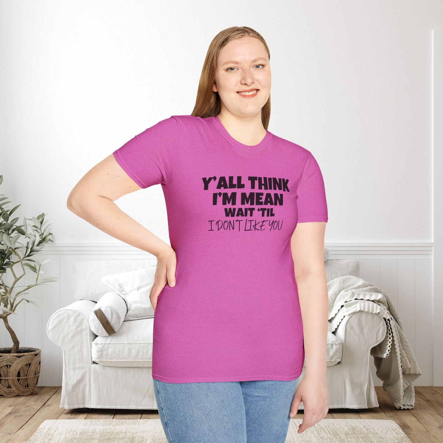 Y'all Think I'm Mean Wait 'til I Don't Like You Adult T-shirt