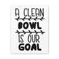 A Clean Bowl Is Our Goal 2 Canvas Vertical Wraps w/o Frame