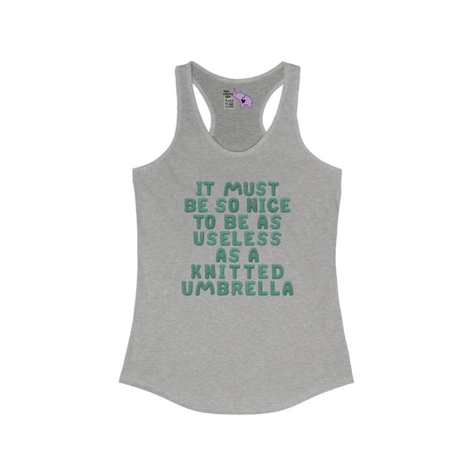 It Must Be Nice To be As Useless As A Knitted Umbrella Women's Ideal Racerback Tank