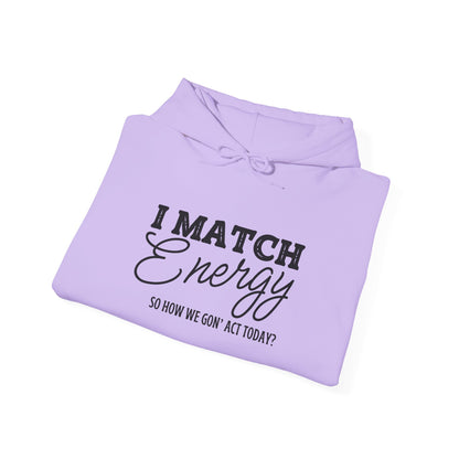I Match Energy So How We Gon' Act? Heavy Blend™ Hooded Sweatshirt