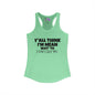 Y'all Think I'm Mean Wait 'Til I Don't Like You Women's Ideal Racerback Tank