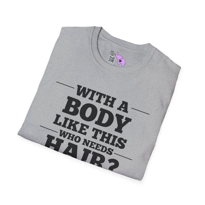 With A Body Like This Who Needs Hair? Adult T-shirt