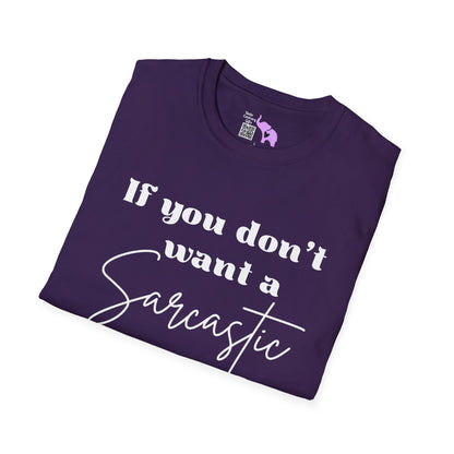 If You Don't Want a Sarcastic Answer, Don't Ask a Stupid Question T-shirt