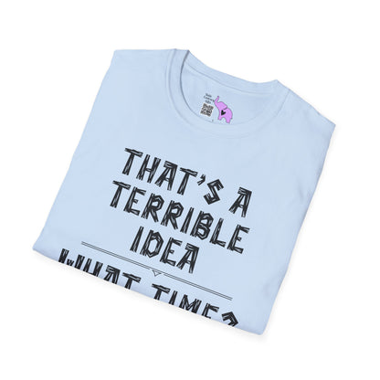 That's A Terrible Idea; What Time? Adult T-shirt