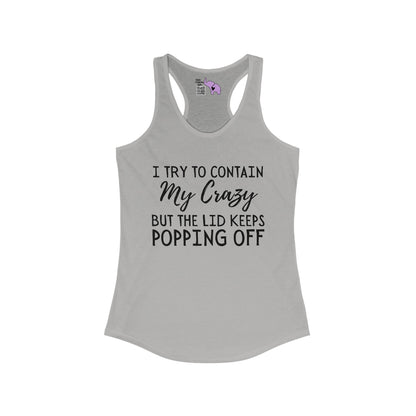 I Try To Contain My Crazy But The Lid Keeps Popping Off Women's Ideal Racerback Tank