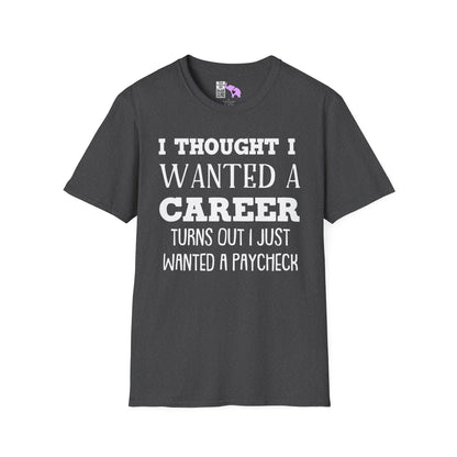 I Thought I Wanted A Career Turns Out I Just Wanted A Paycheck Adult T-shirt