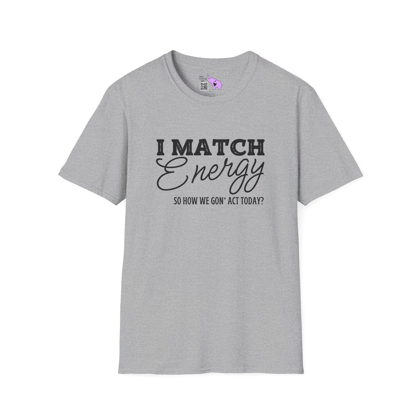 I Match Energy So How We Gon' Act Today? T-shirt