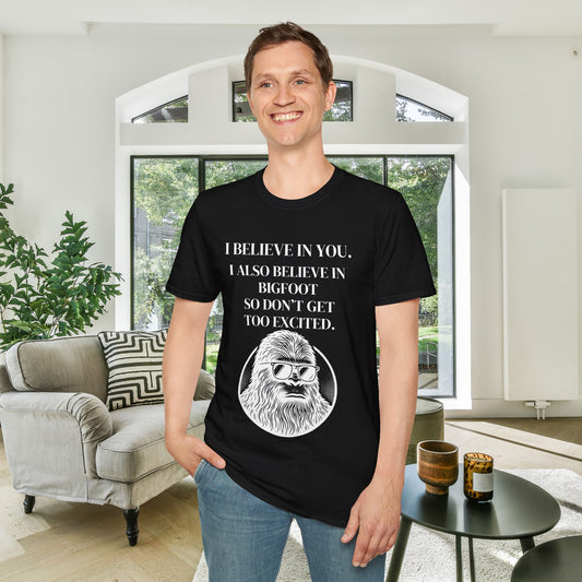 I Believe In You. I Also Believe In Bigfoot So Don't Get Too Excited Adult T-shirt