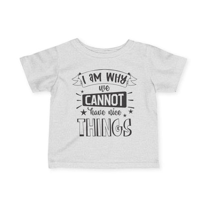 I Am Why We Cannot Have Nice Things Infant Soft T-Shirt