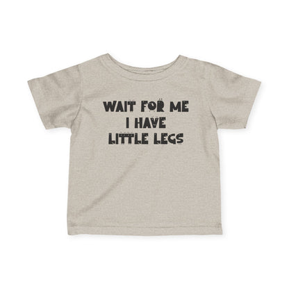 Wait For Me I Have Little Legs Infant Soft T-Shirt