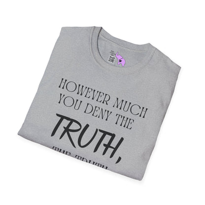 However Much You Deny The Truth, the Truth Goes On Existing T-shirt