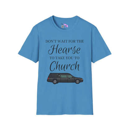 Don't Wait for the Hearse to Take You To Church T-shirt