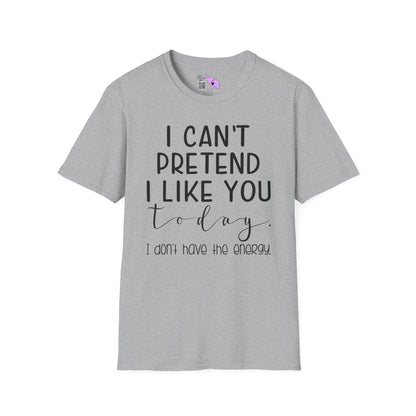 I Can't Pretend To Like You Today I Don't Have The Energy Adult T-shirt